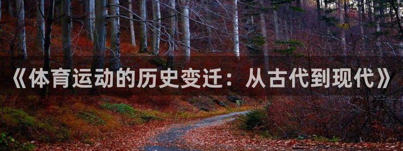 3377体育官网下载联系电话:《体育运动的历史变迁:从古代到