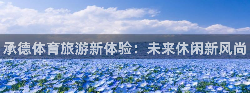 3377体育官网下载平台注册要钱吗是真的吗:承德体育旅游新体